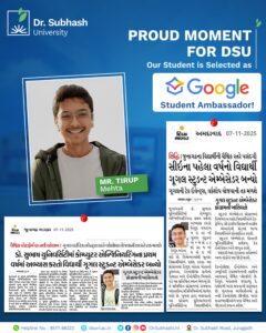 Dr. Subhash University, DSU Junagadh, Google Student Ambassador 2025, Tirup Mehta DSU, Computer Engineering student Junagadh, best private university in Gujarat, top engineering college in Junagadh, Google ambassador program India, tech innovation at DSU, DSU achievements, Dr. Subhash University news, GSA program India, student success stories Gujarat, Google campus ambassador, DSU technology initiatives, DSU computer engineering department, university student achievements Junagadh, best computer engineering college in Gujarat, Dr. Subhash University placements, DSU innovation and startup ecosystem, Google programs for students, DSU global recognition, Google student leadership program, technology and entrepreneurship education Gujarat